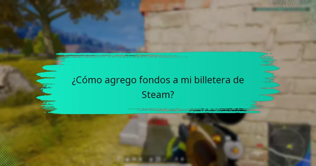 ¿Cómo agrego fondos a mi billetera de Steam?