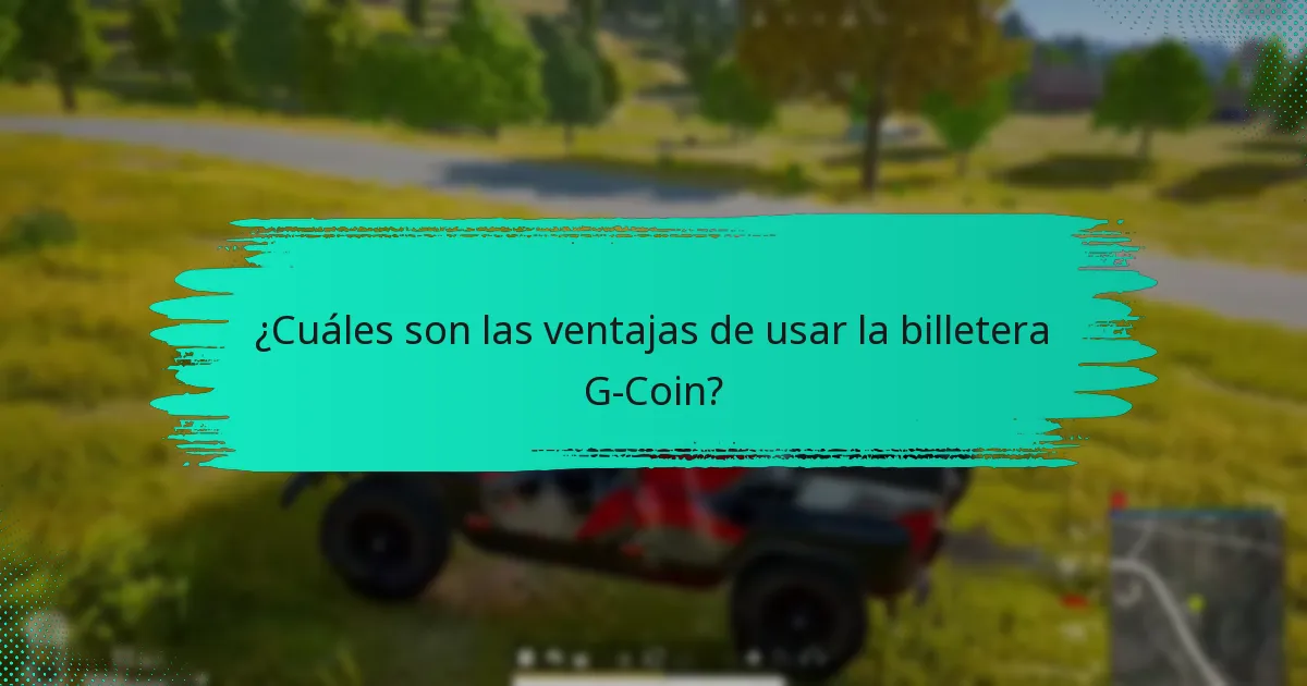 ¿Cuáles son las ventajas de usar la billetera G-Coin?