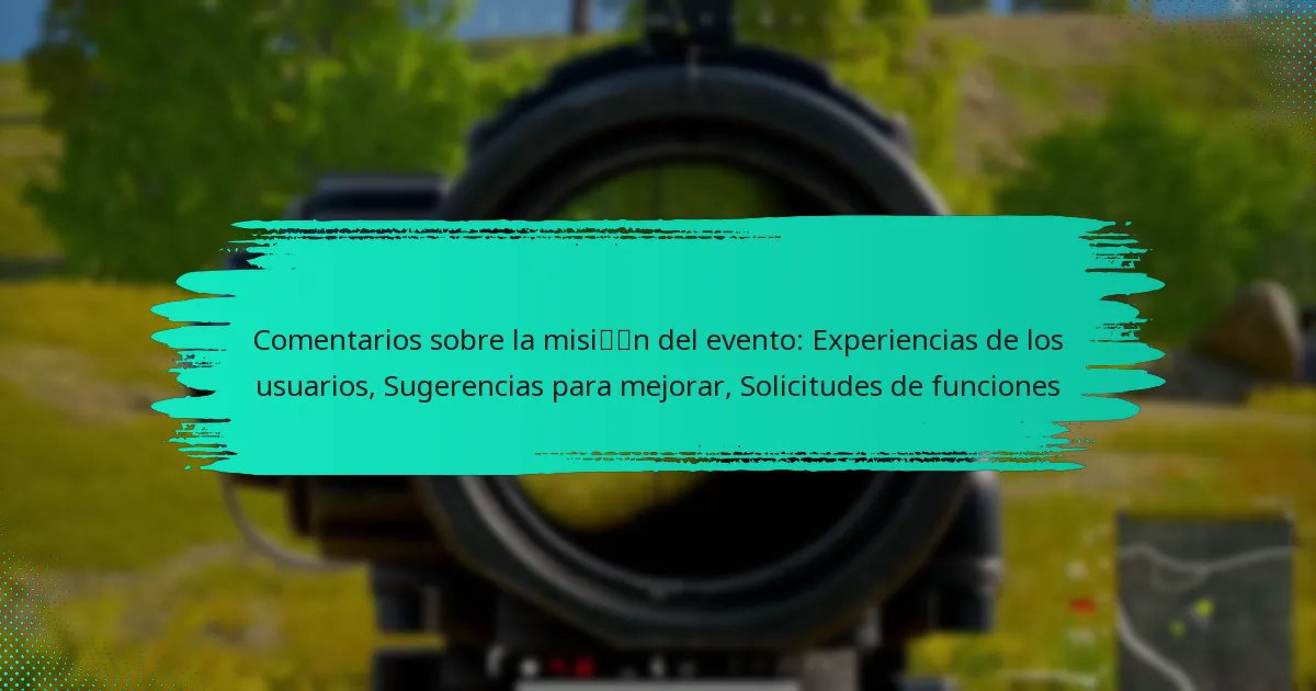 Comentarios sobre la misión del evento: Experiencias de los usuarios, Sugerencias para mejorar, Solicitudes de funciones