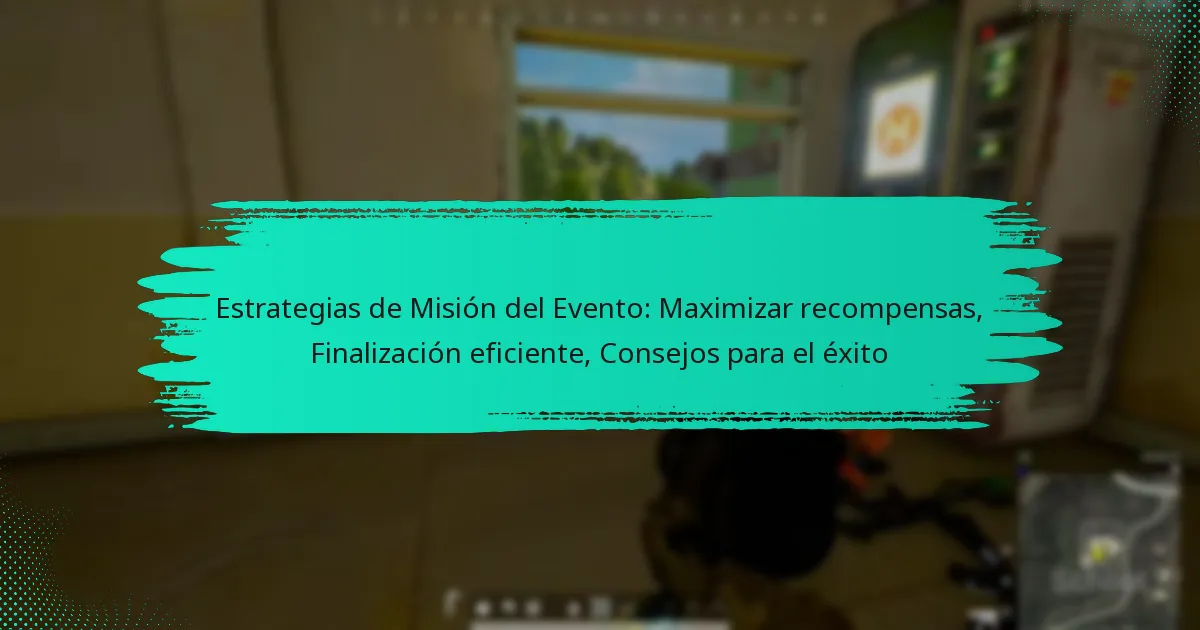 Estrategias de Misión del Evento: Maximizar recompensas, Finalización eficiente, Consejos para el éxito