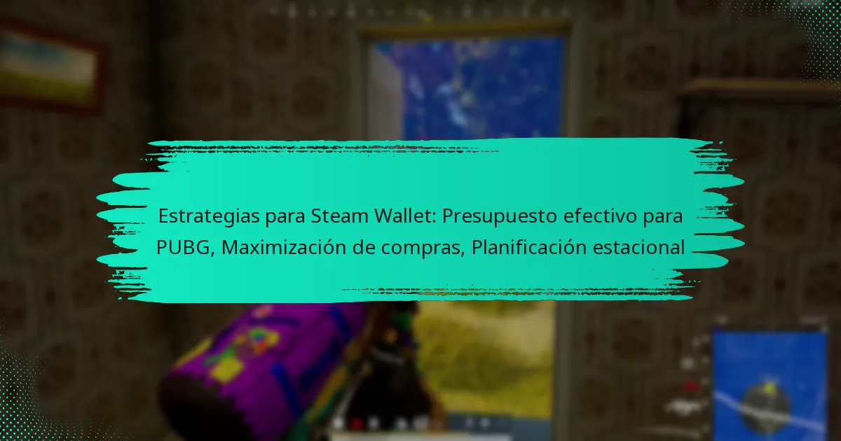Estrategias para Steam Wallet: Presupuesto efectivo para PUBG, Maximización de compras, Planificación estacional