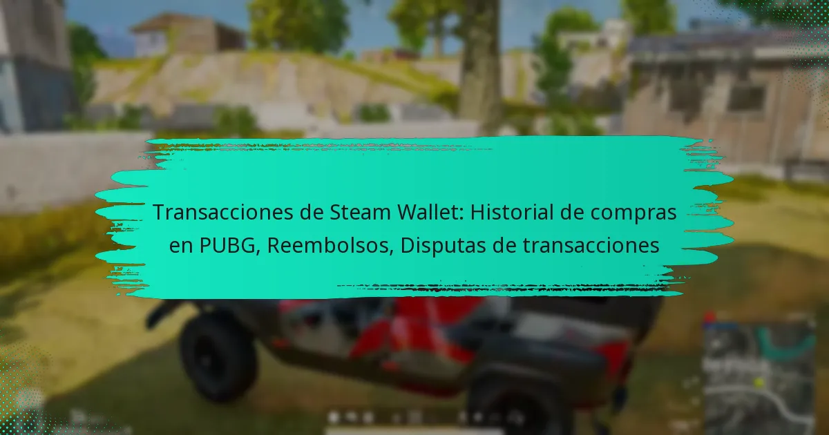 Transacciones de Steam Wallet: Historial de compras en PUBG, Reembolsos, Disputas de transacciones
