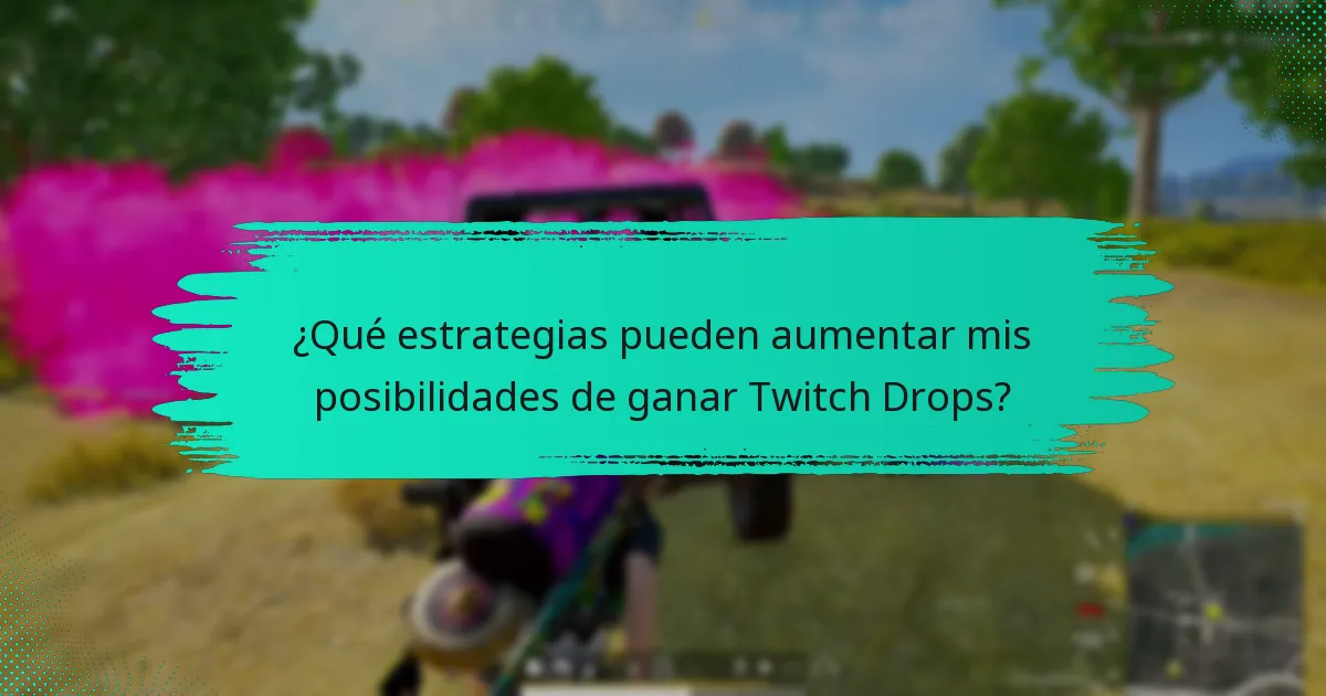 ¿Qué estrategias pueden aumentar mis posibilidades de ganar Twitch Drops?
